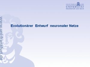 Evolutionrer Entwurf neuronaler Netze Inhaltsverzeichnis Einleitung Neuronale Netze