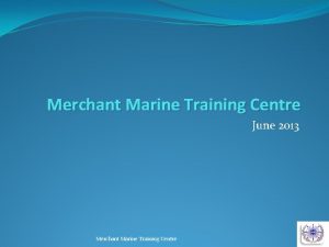 Merchant Marine Training Centre June 2013 Merchant Marine