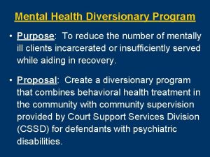 Mental Health Diversionary Program Purpose To reduce the