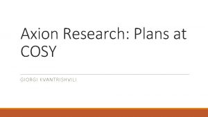 Axion Research Plans at COSY GIORGI KVANTRISHVILI Axion