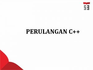 PERULANGAN C Perulangan Looping atau pemutaran kembali terjadi