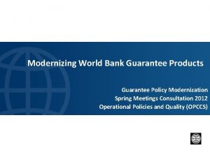 Modernizing World Bank Guarantee Products Guarantee Policy Modernization