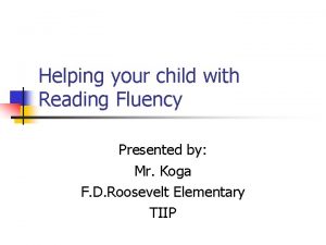 Helping your child with Reading Fluency Presented by