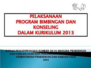 PELAKSANAAN PROGRAM BIMBINGAN DAN KONSELING DALAM KURIKULUM 2013