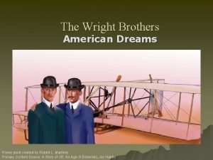 The Wright Brothers American Dreams Power point created