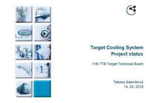 Target Cooling System Project status 11 th TTB