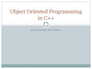 Object Oriented Programming in C MAITRAYEE MUKERJI Recap