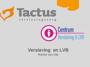 Verslaving en LVB Marike van Dijk Programma Verslaving