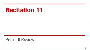 Recitation 11 Prelim II Review 1 Covered Topics