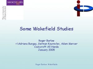 Some Wakefield Studies Roger Barlow Adriana Bungau German