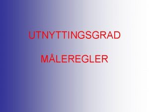 UTNYTTINGSGRAD MLEREGLER MANGE REGLER OG BETEGNELSER Byggteknisk forskrift