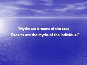 Myths are dreams of the race Dreams are