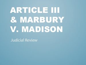 ARTICLE III MARBURY V MADISON Judicial Review ARTICLE