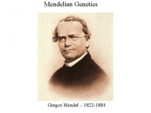 Mendelian Genetics Gregor Mendel 1822 1884 Asexual Reproduction