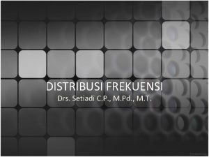 DISTRIBUSI FREKUENSI Drs Setiadi C P M Pd