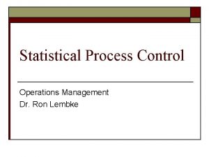 Statistical Process Control Operations Management Dr Ron Lembke