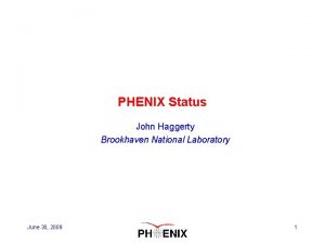 PHENIX Status John Haggerty Brookhaven National Laboratory June
