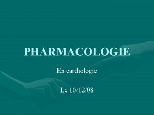 PHARMACOLOGIE En cardiologie Le 101208 Sommaire I Les