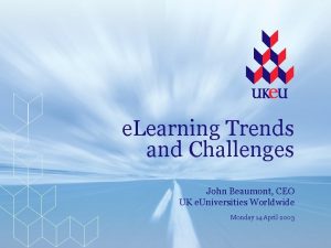 e Learning Trends and Challenges John Beaumont CEO