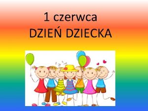 1 czerwca DZIE DZIECKA Dzie Dziecka zosta ustanowiony