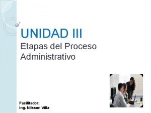 UNIDAD III Etapas del Proceso Administrativo Facilitador Ing