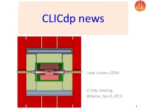 CLICdp news Lucie Linssen CERN CLICdp meeting Whistler