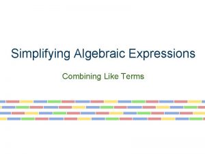 Simplifying Algebraic Expressions Combining Like Terms Learning Objectives