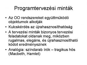 Programtervezsi mintk Az OO rendszereket egyttmkd objektumok alkotjk