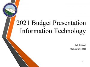 2021 Budget Presentation Information Technology Jeff Eckhart October