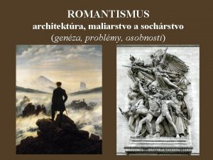 ROMANTISMUS architektra maliarstvo a sochrstvo genza problmy osobnosti