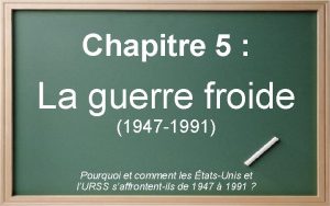 Chapitre 5 La guerre froide 1947 1991 Pourquoi