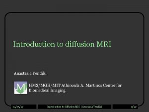 Introduction to diffusion MRI Anastasia Yendiki HMSMGHMIT Athinoula