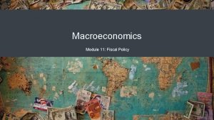 Macroeconomics Module 11 Fiscal Policy Fiscal Policy and