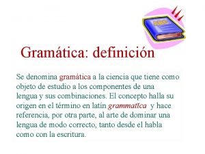 Gramtica definicin Se denomina gramtica a la ciencia