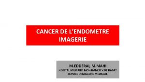 CANCER DE LENDOMETRE IMAGERIE M EDDERAI M MAHI