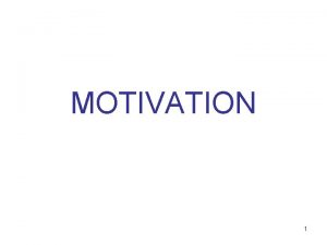 MOTIVATION 1 Determinants of Performance Person Ability Motivation