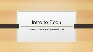 Intro to Econ Scarcity Choice and Opportunity Cost