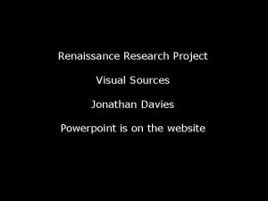 Renaissance Research Project Visual Sources Jonathan Davies Powerpoint