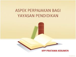 ASPEK PERPAJAKAN BAGI YAYASAN PENDIDIKAN KPP PRATAMA KEBUMEN