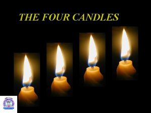 THE FOUR CANDLES THE FOUR CANDLES BURN SLOWLY