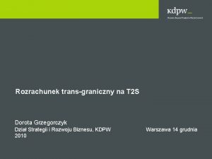 Rozrachunek transgraniczny na T 2 S Dorota Grzegorczyk