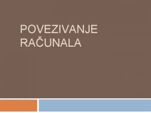 POVEZIVANJE RAUNALA Povezivanje raunala 2 S porastom broja