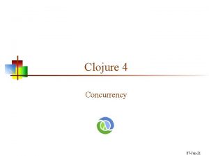 Clojure 4 Concurrency 07 Jun21 Concurrency n Clojure