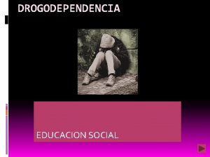 DROGODEPENDENCIA EDUCACION SOCIAL CONTENIDOS Centros de atencin al