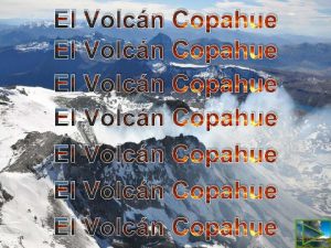 El Volcn Copahue El Volcn Copahue Localizacin El