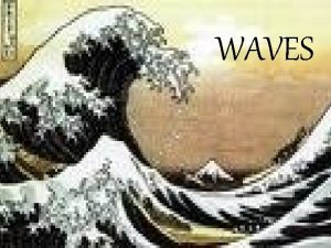 WAVES Waves can be Water waves Sound waves