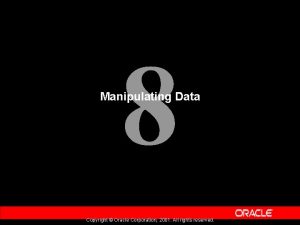 8 Manipulating Data Copyright Oracle Corporation 2001 All