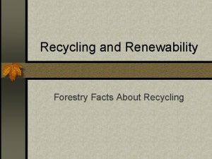 Recycling and Renewability Forestry Facts About Recycling Recycling
