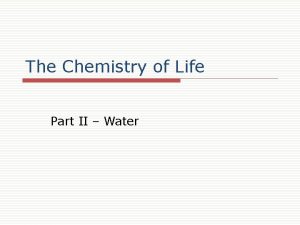 The Chemistry of Life Part II Water Water