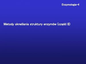 Enzymologia4 Metody okrelania struktury enzymw cz II 2